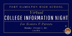 Fort Hamilton High School COLLEGE INFORMATION NIGHT  FOR SENIORS AND FAMILIES  Monday, October 4th, 2021  7:00 P.M.